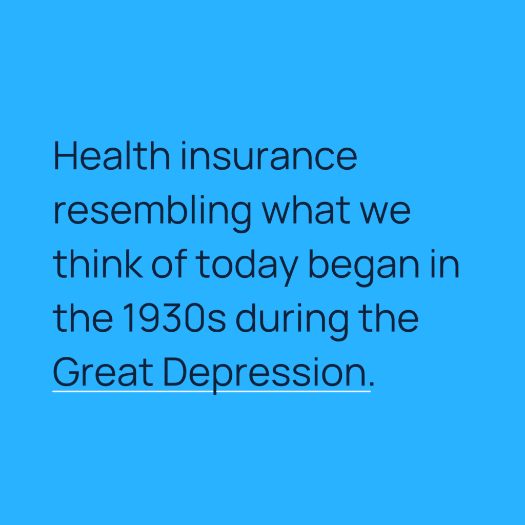 Informative image saying: Health insurance resembling what we think of today began in the 1930s during the Great Depression.