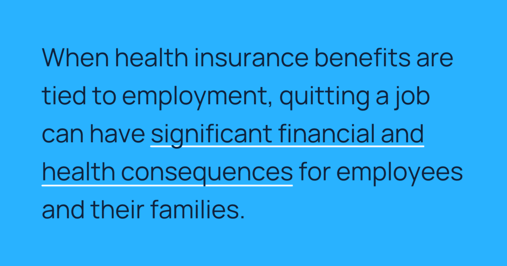 Informative image saying: When health insurance benefits are tied to employment, quitting a job can have significant financial and health consequences for employees and their families.