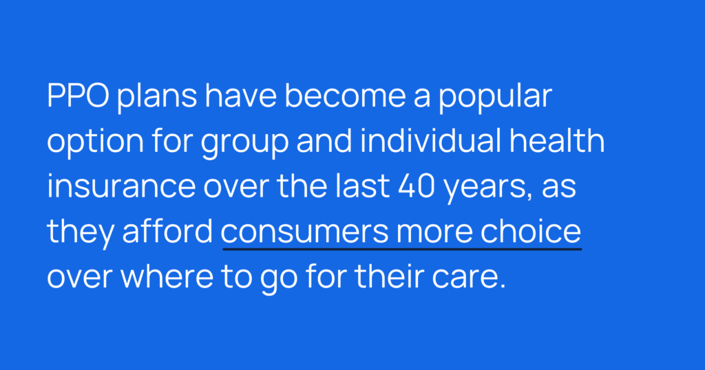 Informative image saying: PPO plans have become a popular option for group and individual health insurance over the last 40 years, as they afford consumers more choice over where to go for their care.